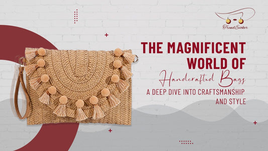 The Magnificent World of Handcrafted Bags| A Deep Dive into Craftsmanship and Style